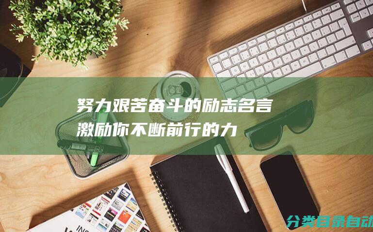 努力艰苦奋斗的励志名言——激励你不断前行的力量