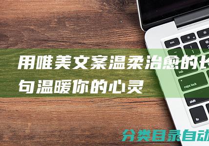 用唯美文案温柔治愈的长句-温暖你的心灵