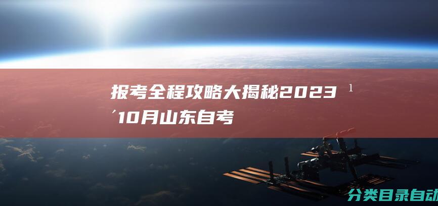 报考全程攻略大揭秘-2023年10月山东自考报名流程详解