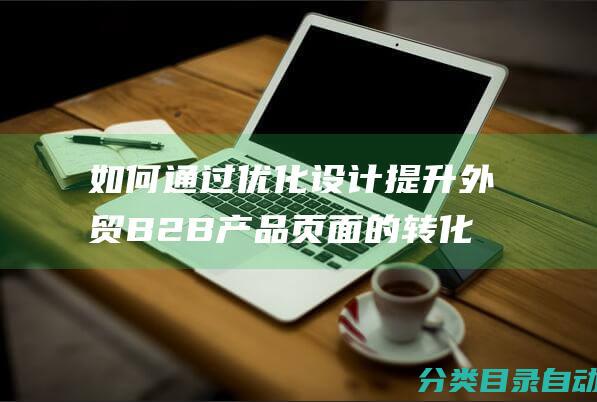 如何通过优化设计提升外贸B2B产品页面的转化率