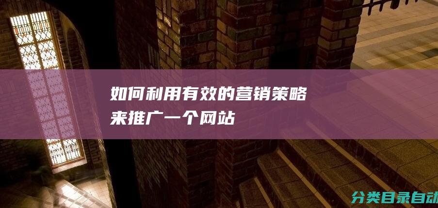 如何利用有效的营销策略来推广一个网站