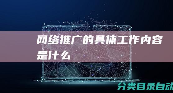 网络推广的具体工作内容是什么