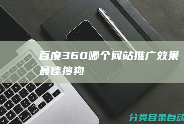 百度-360哪个网站推广效果最佳-搜狗