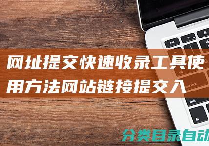 网址提交快速收录工具使用方法-网站链接提交入口