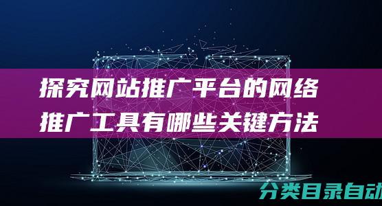 探究网站推广平台的网络推广工具有哪些关键方法