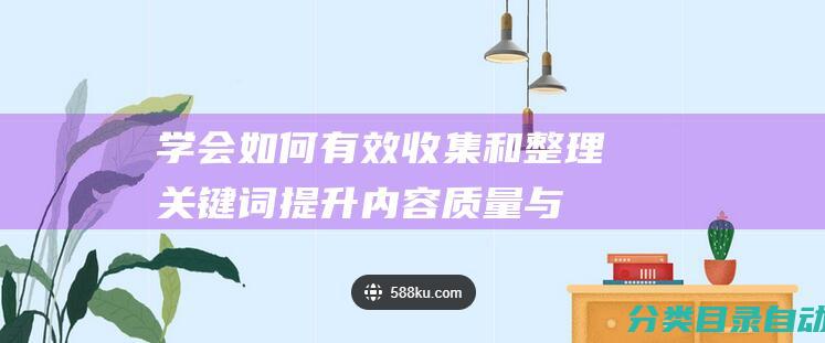 学会如何有效收集和整理关键词-提升内容质量与可发现性