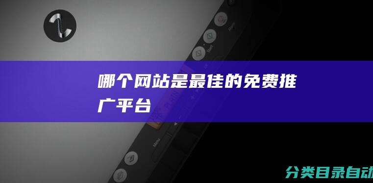 哪个网站是最佳的免费推广平台