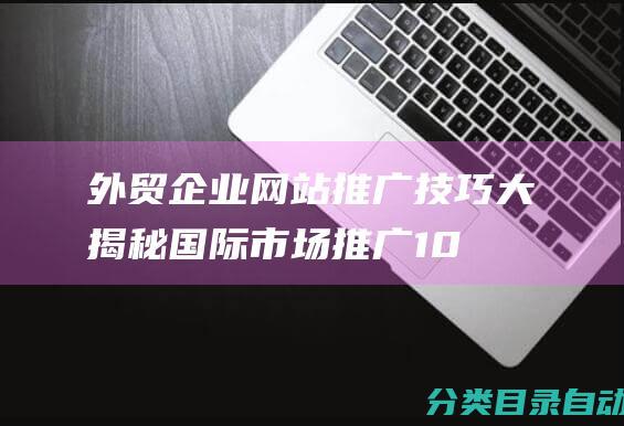 外贸企业网站推广技巧大揭秘！国际市场推广10192