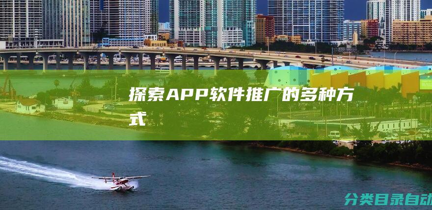 探索APP软件推广的多种方式