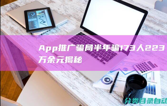 App推广骗局半年骗173人223万余元揭秘-究竟发生了什么