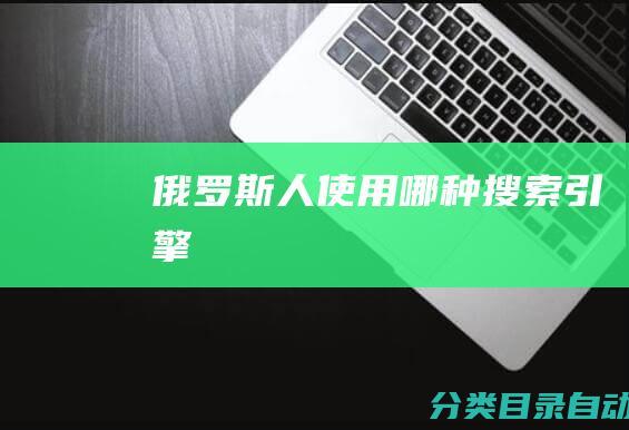 俄罗斯人使用哪种搜索引擎