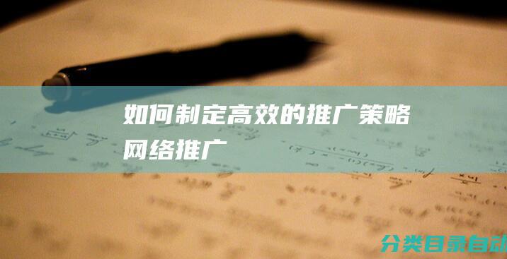 如何制定高效的推广策略网络推广