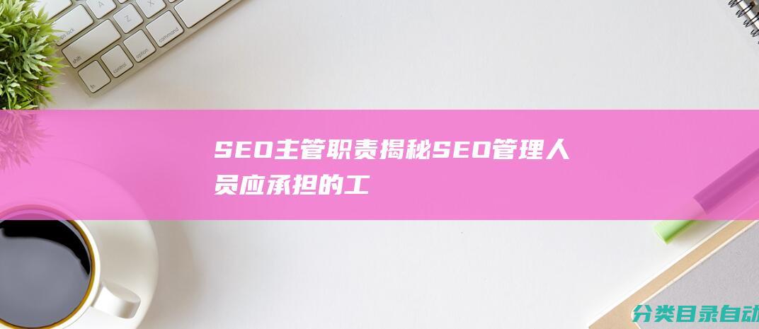 SEO主管职责揭秘SEO管理人员应承担的工