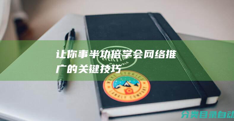 让你事半功倍！-学会网络推广的关键技巧