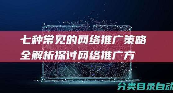 七种常见的网络推广策略全解析探讨网络推广方