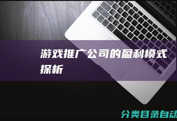 游戏推广公司的盈利模式探析