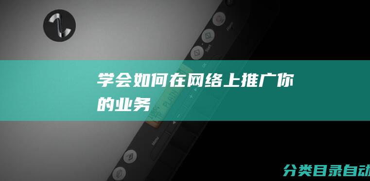 学会如何在网络上推广你的业务