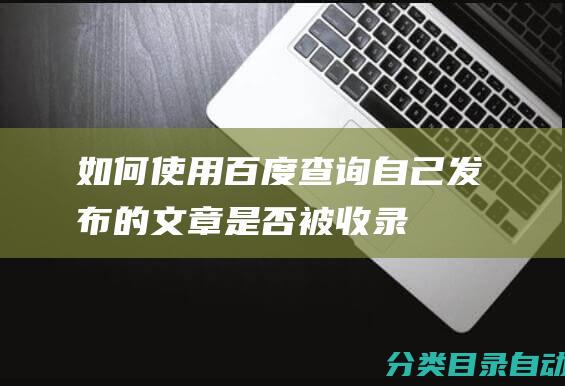 如何使用百度查询自己发布的文章是否被收录