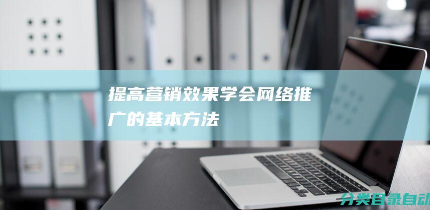 提高营销效果-学会网络推广的基本方法