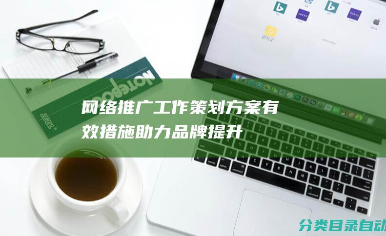 网络推广工作策划方案-有效措施助力品牌提升