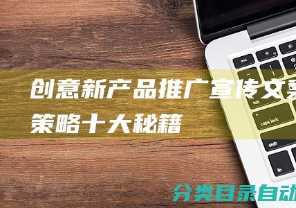 创意新产品推广宣传文案策略十大秘籍